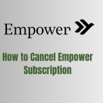 How to Cancel Empower Subscription